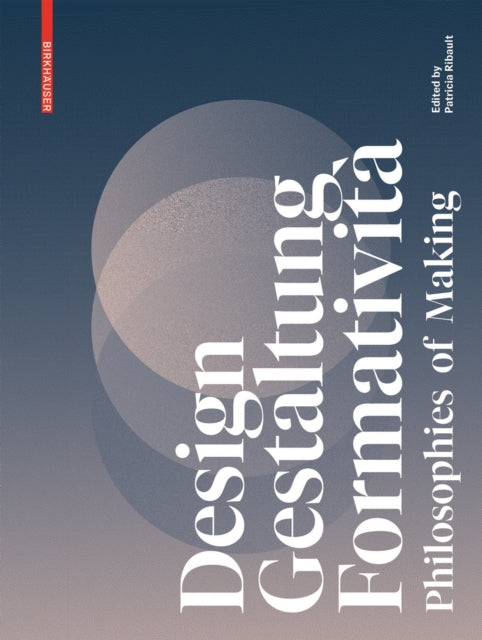 Design, Gestaltung, Formativita: Philosophies of Making