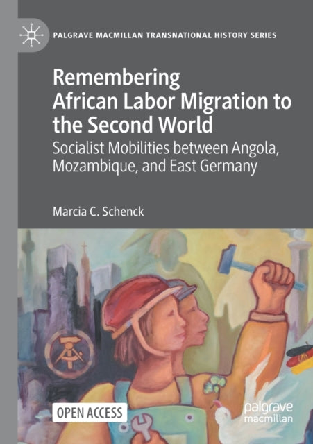 Remembering African Labor Migration to the Second World: Socialist Mobilities between Angola, Mozambique, and East Germany
