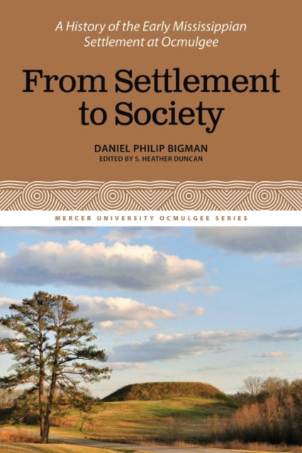 From Settlement to Society: A History of the Early Mississippian Settlement at Ocmulgee, Volume 3