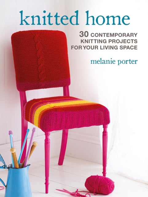 Knitted Home: 30 Contemporary Knitting Projects for Your Living Space