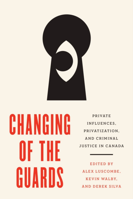 Changing of the Guards: Private Influences, Privatization, and Criminal Justice in Canada