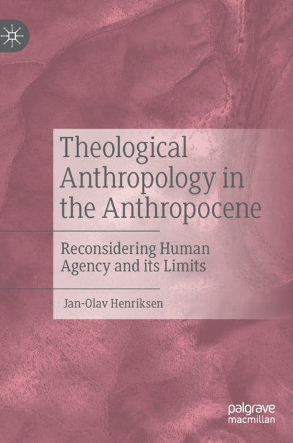 Theological Anthropology in the Anthropocene: Reconsidering Human Agency and its Limits