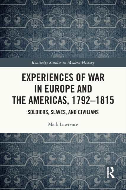Experiences of War in Europe and the Americas, 1792-1815: Soldiers, Slaves, and Civilians