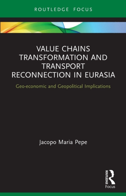 Value Chains Transformation and Transport Reconnection in Eurasia: Geo-economic and Geopolitical Implications