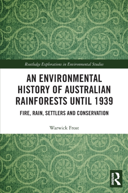 An Environmental History of Australian Rainforests until 1939: Fire, Rain, Settlers and Conservation