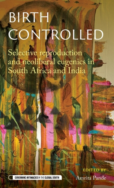 Birth Controlled: Selective Reproduction and Neoliberal Eugenics in South Africa and India