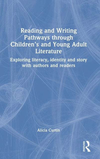 Reading and Writing Pathways through Children's and Young Adult Literature: Exploring literacy, identity and story with authors and readers