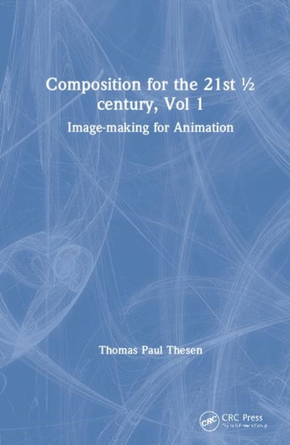 Composition for the 21st 1/2 century, Vol 1: Image-making for Animation