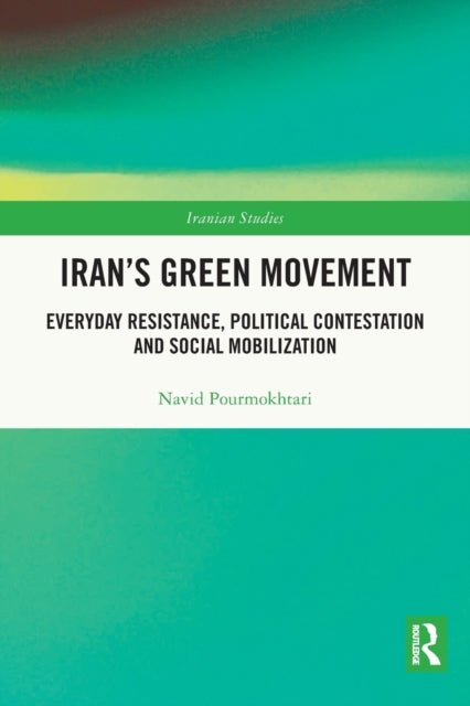 Iran's Green Movement: Everyday Resistance, Political Contestation and Social Mobilization