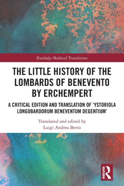 The Little History of the Lombards of Benevento by Erchempert: A Critical Edition and Translation of 'Ystoriola Longobardorum Beneventum degentium'