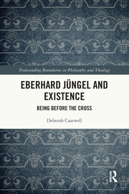 Eberhard Jungel and Existence: Being Before the Cross