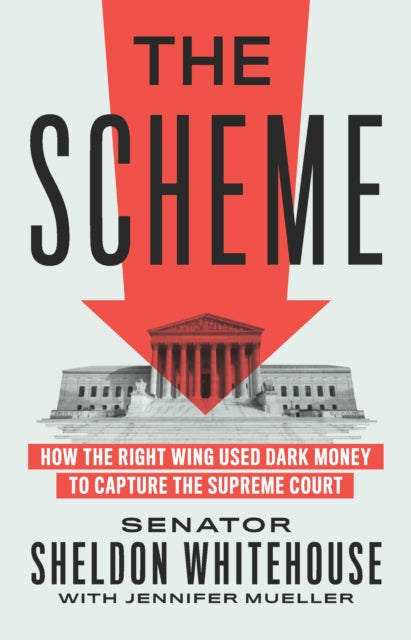 The Scheme: How the Right Wing Used Dark Money to Capture the Supreme Court