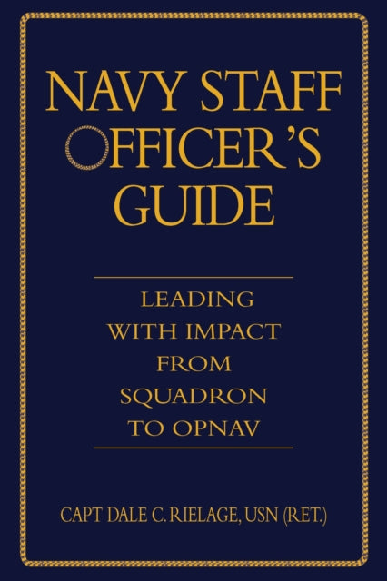 The Navy Staff Officer's Guide: Leading with Impact from Squadron to OPNAV