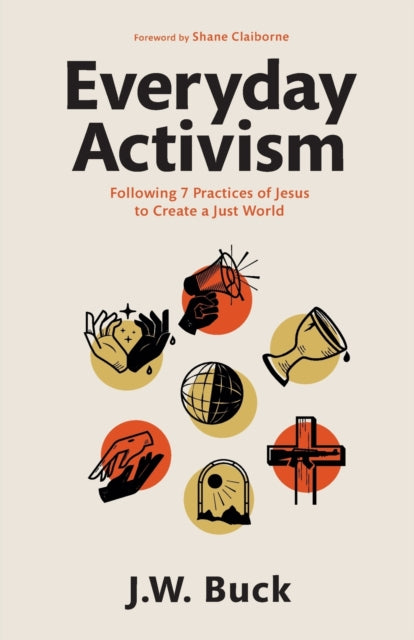 Everyday Activism - Following 7 Practices of Jesus to Create a Just World