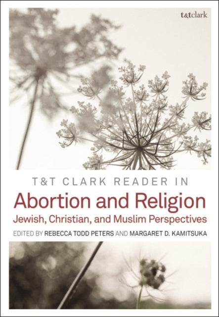 T&T Clark Reader in Abortion and Religion: Jewish, Christian, and Muslim Perspectives