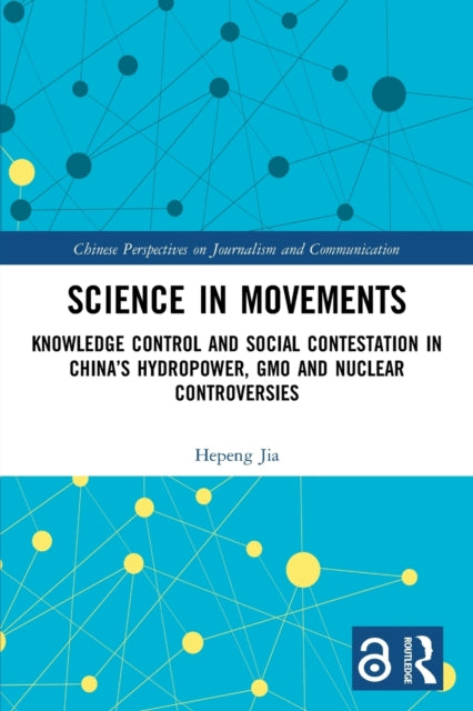 Science in Movements: Knowledge Control and Social Contestation in China's Hydropower, GMO and Nuclear Controversies