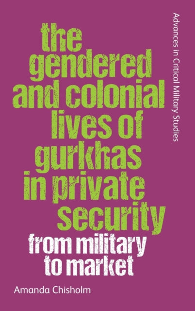 The Gendered and Colonial Lives of Gurkhas in Private Security: From Military to Market