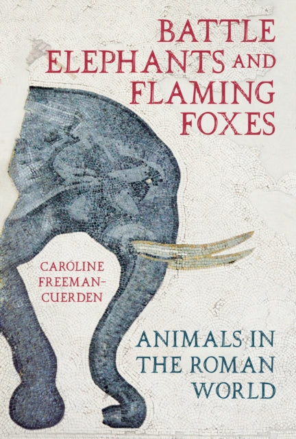 Battle Elephants and Flaming Foxes: Animals in the Roman World