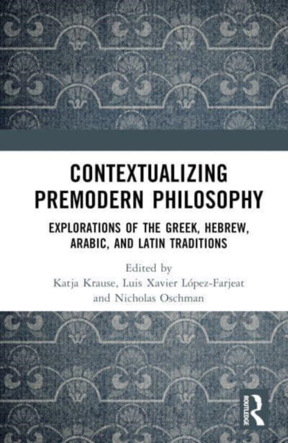Contextualizing Premodern Philosophy: Explorations of the Greek, Hebrew, Arabic, and Latin Traditions