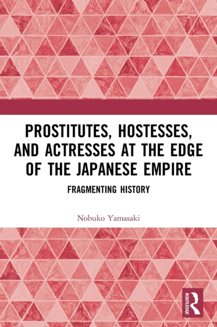 Prostitutes, Hostesses, and Actresses at the Edge of the Japanese Empire: Fragmenting History