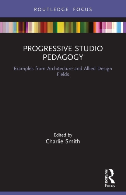 Progressive Studio Pedagogy: Examples from Architecture and Allied Design Fields