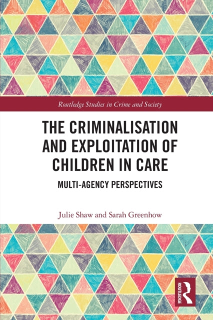 The Criminalisation and Exploitation of Children in Care: Multi-Agency Perspectives