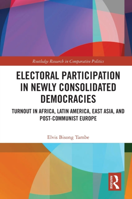 Electoral Participation in Newly Consolidated Democracies: Turnout in Africa, Latin America, East Asia, and Post-Communist Europe