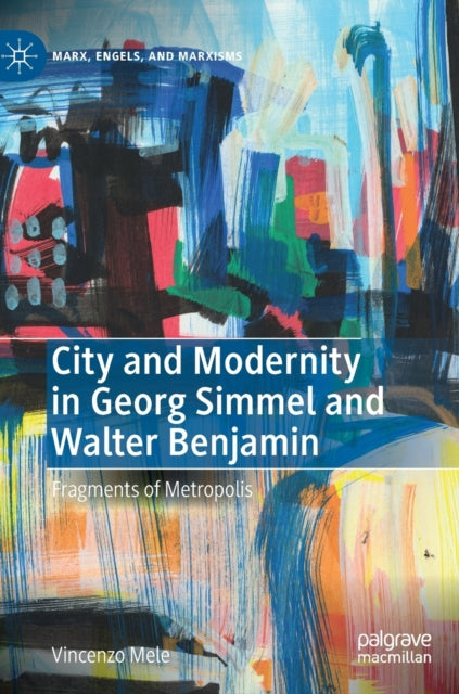 City and Modernity in Georg Simmel and Walter Benjamin: Fragments of Metropolis