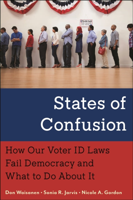 States of Confusion: How Our Voter ID Laws Fail Democracy and What to Do About It