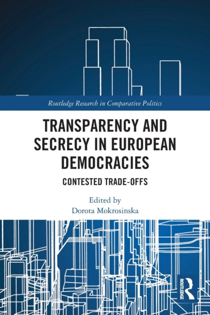 Transparency and Secrecy in European Democracies: Contested Trade-offs