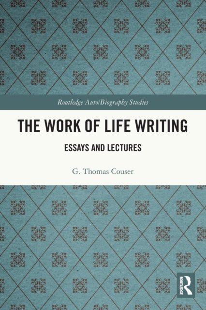 The Work of Life Writing: Essays and Lectures