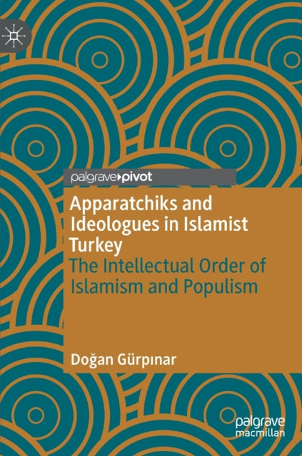 Apparatchiks and Ideologues in Islamist Turkey: The Intellectual Order of Islamism and Populism
