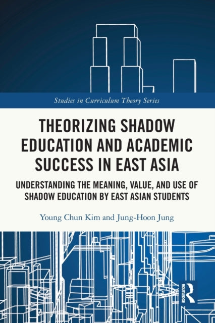 Theorizing Shadow Education and Academic Success in East Asia: Understanding the Meaning, Value, and Use of Shadow Education by East Asian Students