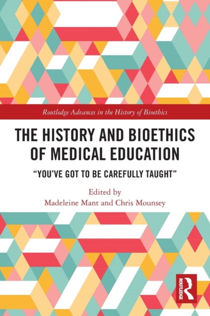 The History and Bioethics of Medical Education: "You've Got to Be Carefully Taught"