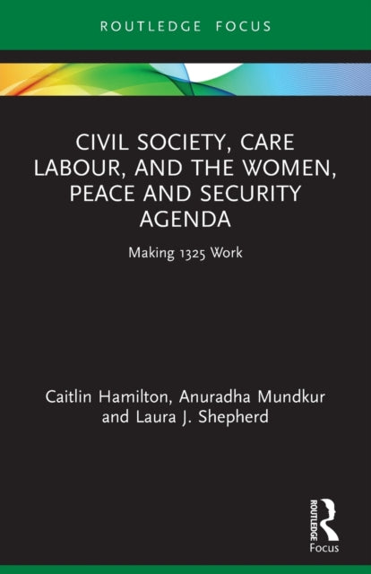 Civil Society, Care Labour, and the Women, Peace and Security Agenda: Making 1325 Work