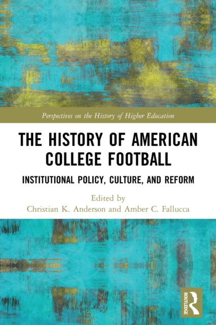 The History of American College Football: Institutional Policy, Culture, and Reform