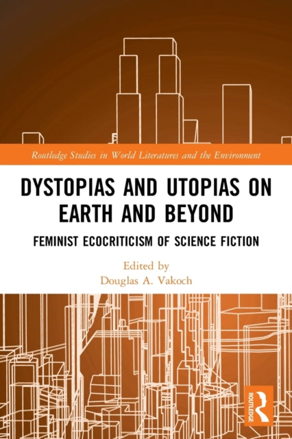 Dystopias and Utopias on Earth and Beyond: Feminist Ecocriticism of Science Fiction