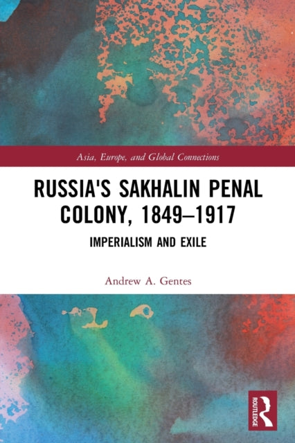 Russia's Sakhalin Penal Colony, 1849-1917: Imperialism and Exile