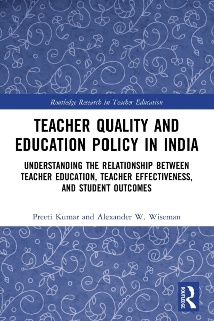Teacher Quality and Education Policy in India: Understanding the Relationship Between Teacher Education, Teacher Effectiveness, and Student Outcomes