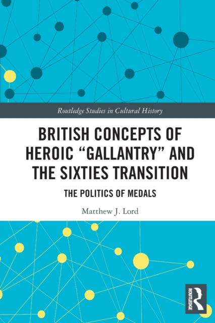 British Concepts of Heroic "Gallantry" and the Sixties Transition: The Politics of Medals