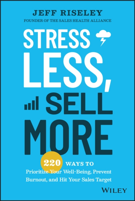 Stress Less, Sell More - 220 Ways to Prioritize Your Well-Being, Prevent Burnout, and Hit Your Sales Target