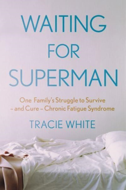 Waiting For Superman: One Family's Struggle to Survive - and Cure - Chronic Fatigue Syndrome