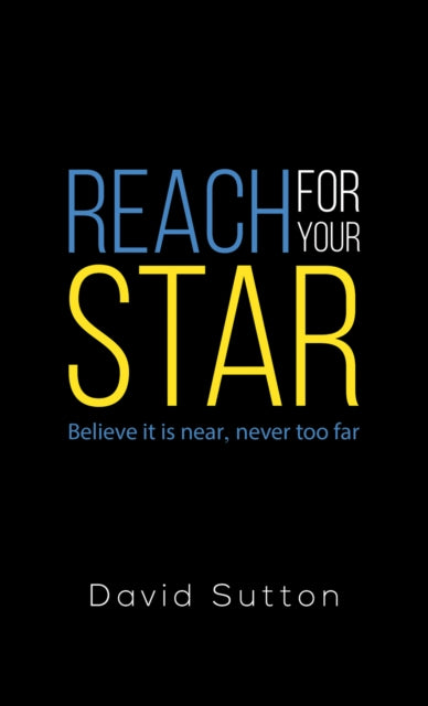 Reach for Your Star: Believe it is near, never too far