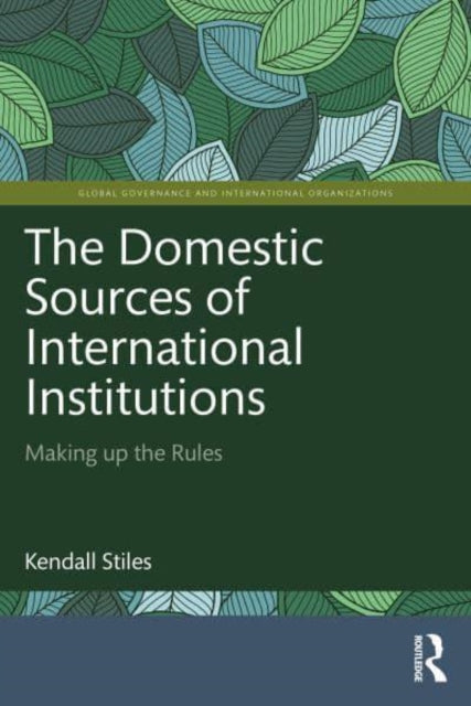 The Domestic Sources of International Institutions: Making up the Rules