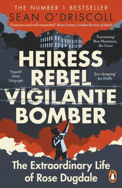 Heiress, Rebel, Vigilante, Bomber: The Extraordinary Life of Rose Dugdale