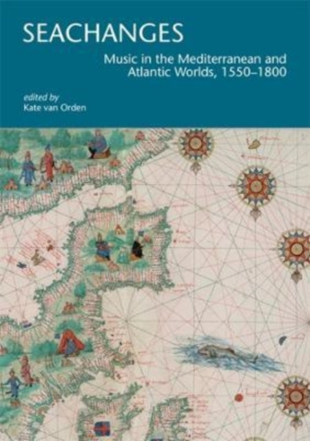 Seachanges: Music in the Mediterranean and Atlantic Worlds, 1550-1800