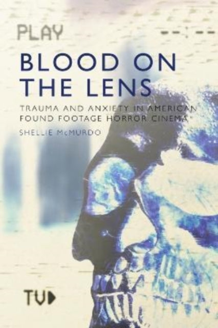 Blood on the Lens: Trauma and Anxiety in American Found Footage Horror Cinema