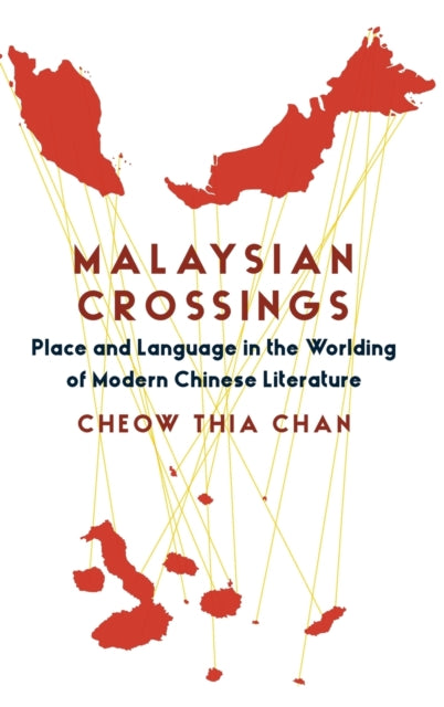 Malaysian Crossings: Place and Language in the Worlding of Modern Chinese Literature