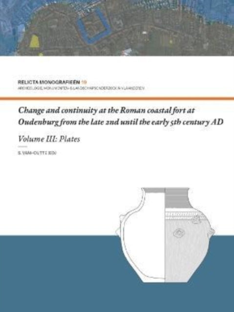 Change and Continuity at the Roman Coastal Fort at Oudenburg from the Late 2nd until the Early 5th Century AD: Volume III: Plates