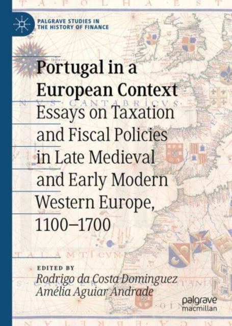 Portugal in a European Context: Essays on Taxation and Fiscal Policies in Late Medieval and Early Modern Western Europe, 1100-1700